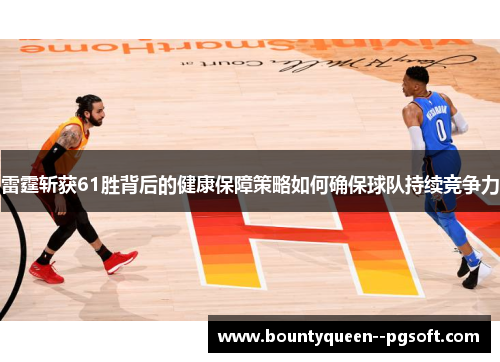 雷霆斩获61胜背后的健康保障策略如何确保球队持续竞争力