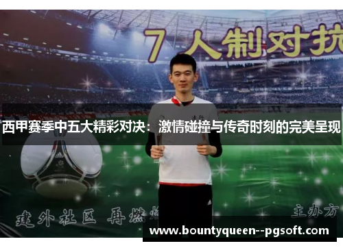 西甲赛季中五大精彩对决：激情碰撞与传奇时刻的完美呈现